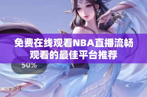 免费在线观看NBA直播流畅观看的最佳平台推荐