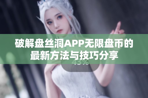 破解盘丝洞APP无限盘币的最新方法与技巧分享