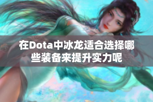 在Dota中冰龙适合选择哪些装备来提升实力呢