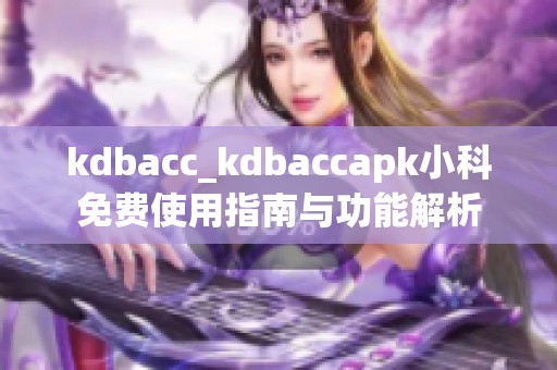 kdbacc_kdbaccapk小科免费使用指南与功能解析