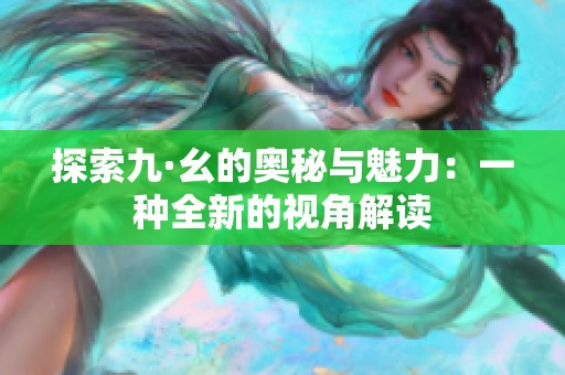 探索九·幺的奥秘与魅力：一种全新的视角解读