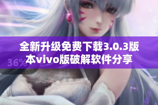 全新升级免费下载3.0.3版本vivo版破解软件分享