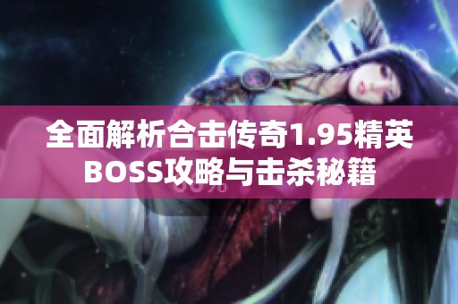 全面解析合击传奇1.95精英BOSS攻略与击杀秘籍