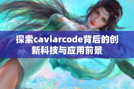 探索caviarcode背后的创新科技与应用前景