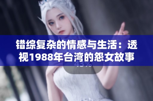 错综复杂的情感与生活：透视1988年台湾的怨女故事