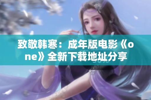 致敬韩寒：成年版电影《one》全新下载地址分享