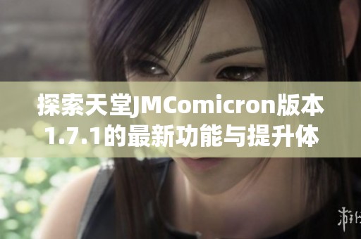 探索天堂JMComicron版本1.7.1的最新功能与提升体验