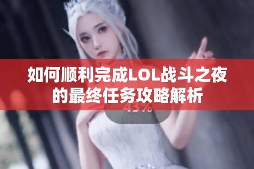 如何顺利完成LOL战斗之夜的最终任务攻略解析