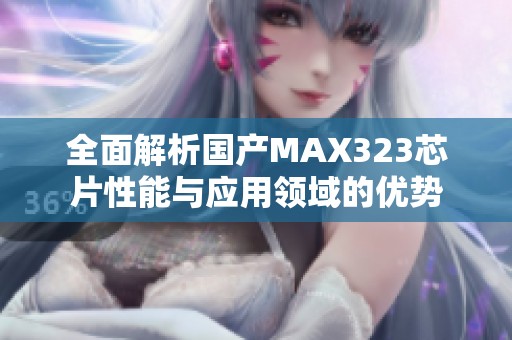 全面解析国产MAX323芯片性能与应用领域的优势