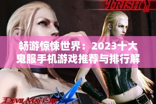 畅游惊悚世界：2023十大鬼服手机游戏推荐与排行解析