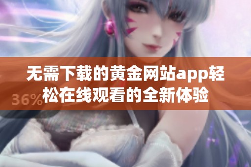 无需下载的黄金网站app轻松在线观看的全新体验