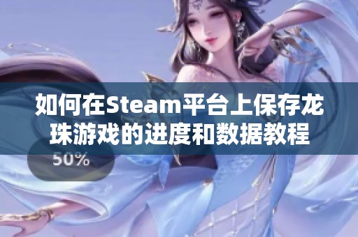 如何在Steam平台上保存龙珠游戏的进度和数据教程