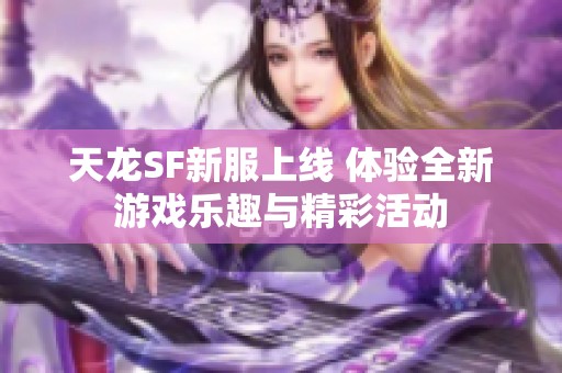 天龙SF新服上线 体验全新游戏乐趣与精彩活动