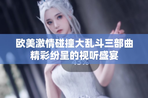 欧美激情碰撞大乱斗三部曲精彩纷呈的视听盛宴