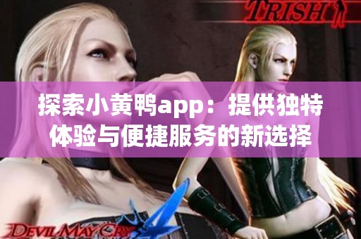 探索小黄鸭app：提供独特体验与便捷服务的新选择