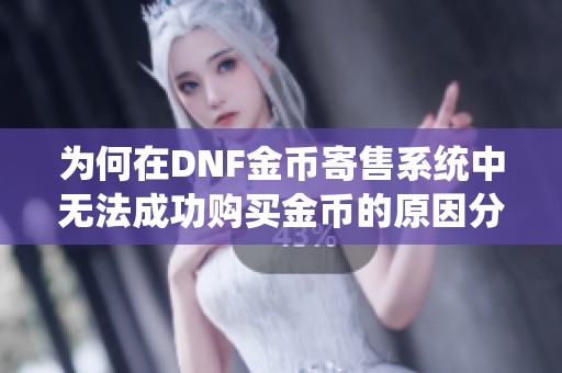 为何在DNF金币寄售系统中无法成功购买金币的原因分析