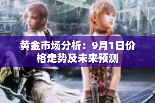 黄金市场分析：9月1日价格走势及未来预测