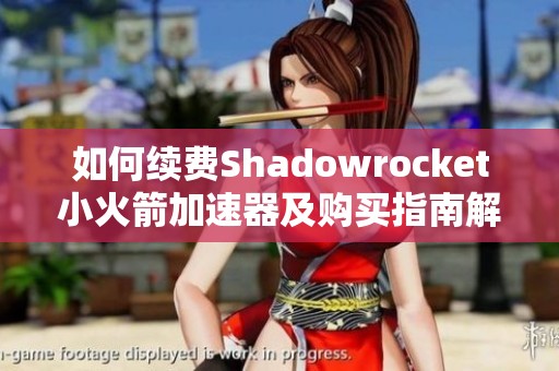 如何续费Shadowrocket小火箭加速器及购买指南解析