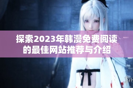 探索2023年韩漫免费阅读的最佳网站推荐与介绍