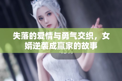 失落的爱情与勇气交织，女婿逆袭成赢家的故事