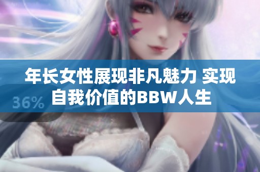 年长女性展现非凡魅力 实现自我价值的BBW人生