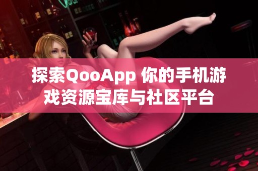 探索QooApp 你的手机游戏资源宝库与社区平台