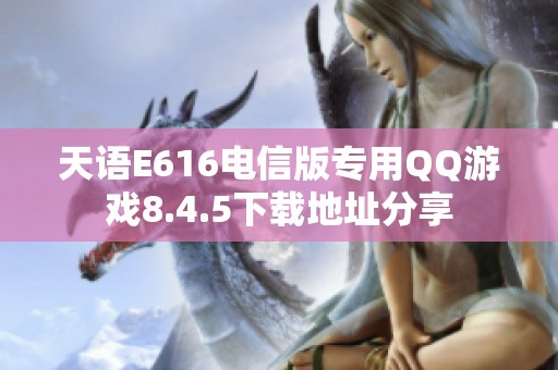 天语E616电信版专用QQ游戏8.4.5下载地址分享