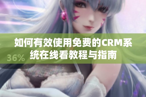 如何有效使用免费的CRM系统在线看教程与指南