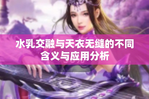 水乳交融与天衣无缝的不同含义与应用分析