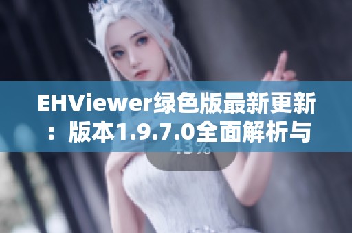 EHViewer绿色版最新更新：版本1.9.7.0全面解析与下载指南