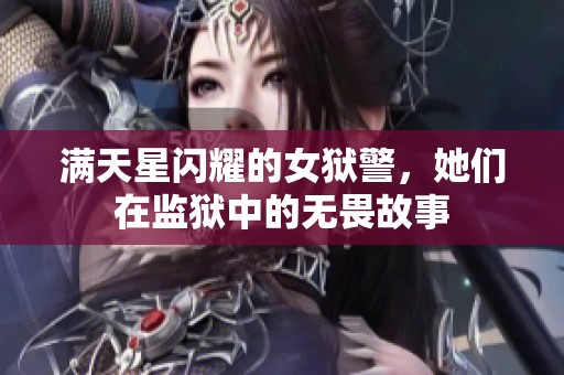 满天星闪耀的女狱警，她们在监狱中的无畏故事