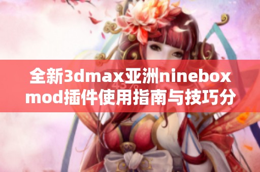 全新3dmax亚洲nineboxmod插件使用指南与技巧分享