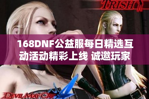 168DNF公益服每日精选互动活动精彩上线 诚邀玩家参与