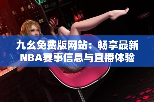 九幺免费版网站：畅享最新NBA赛事信息与直播体验