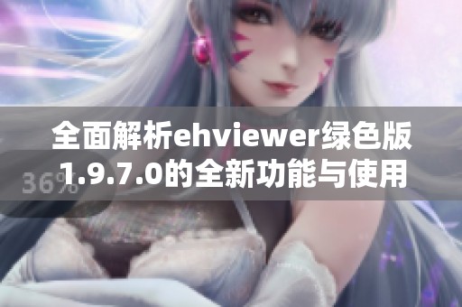 全面解析ehviewer绿色版1.9.7.0的全新功能与使用技巧