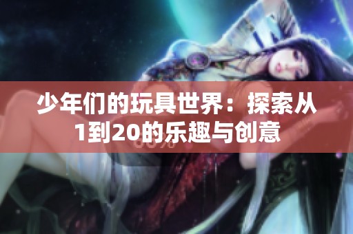 少年们的玩具世界：探索从1到20的乐趣与创意