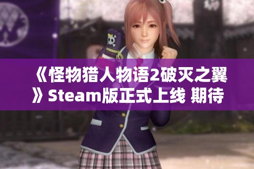 《怪物猎人物语2破灭之翼》Steam版正式上线 期待你的参与与探索