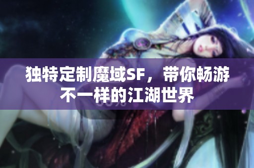 独特定制魔域SF，带你畅游不一样的江湖世界