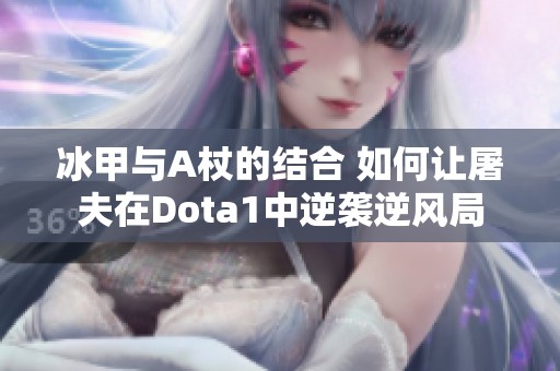 冰甲与A杖的结合 如何让屠夫在Dota1中逆袭逆风局