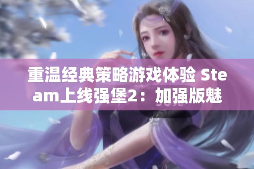 重温经典策略游戏体验 Steam上线强堡2：加强版魅力无限