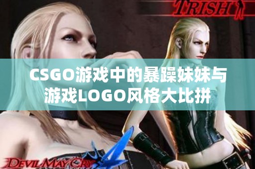 CSGO游戏中的暴躁妹妹与游戏LOGO风格大比拼