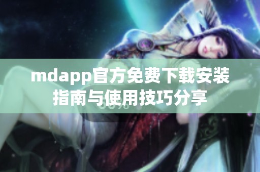 mdapp官方免费下载安装指南与使用技巧分享