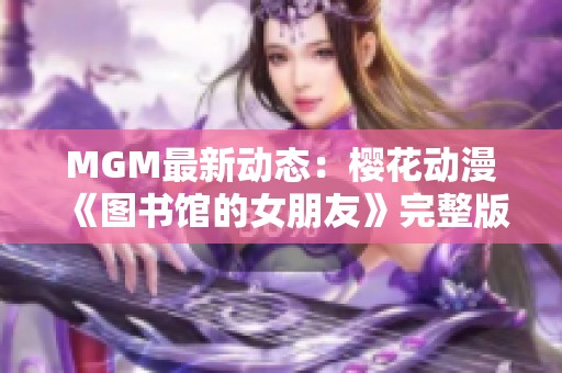 MGM最新动态：樱花动漫《图书馆的女朋友》完整版翻译版本上线