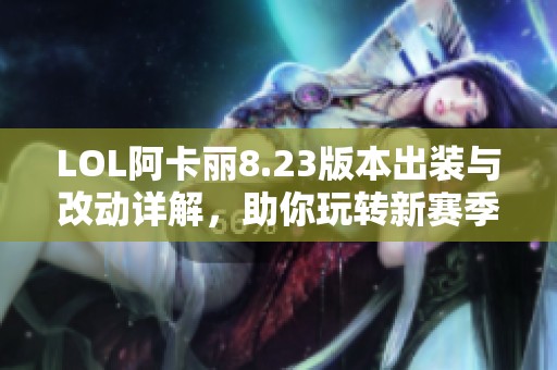 LOL阿卡丽8.23版本出装与改动详解，助你玩转新赛季