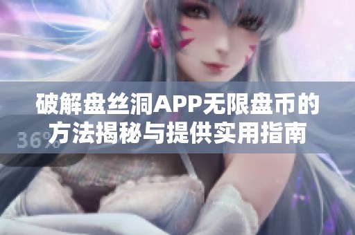 破解盘丝洞APP无限盘币的方法揭秘与提供实用指南