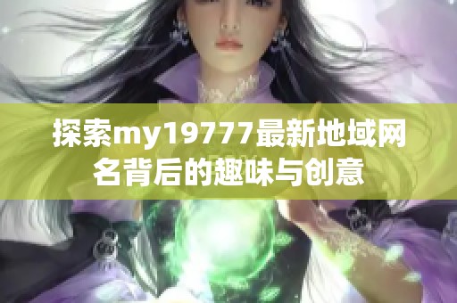 探索my19777最新地域网名背后的趣味与创意