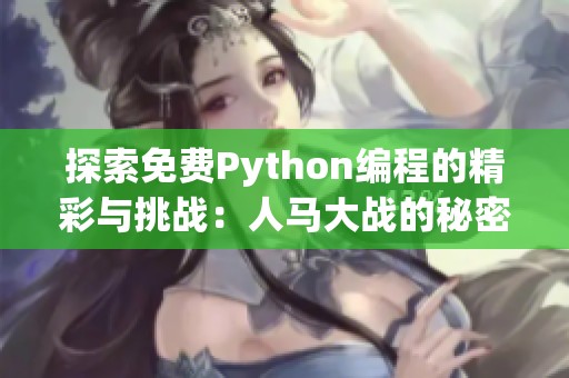 探索免费Python编程的精彩与挑战：人马大战的秘密揭示