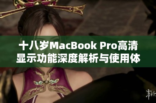 十八岁MacBook Pro高清显示功能深度解析与使用体验分享