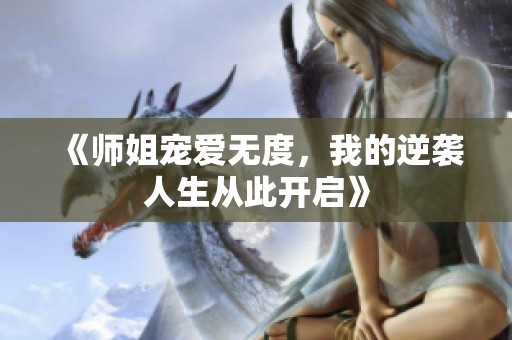 《师姐宠爱无度，我的逆袭人生从此开启》