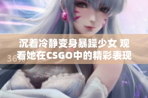 沉着冷静变身暴躁少女 观看她在CSGO中的精彩表现